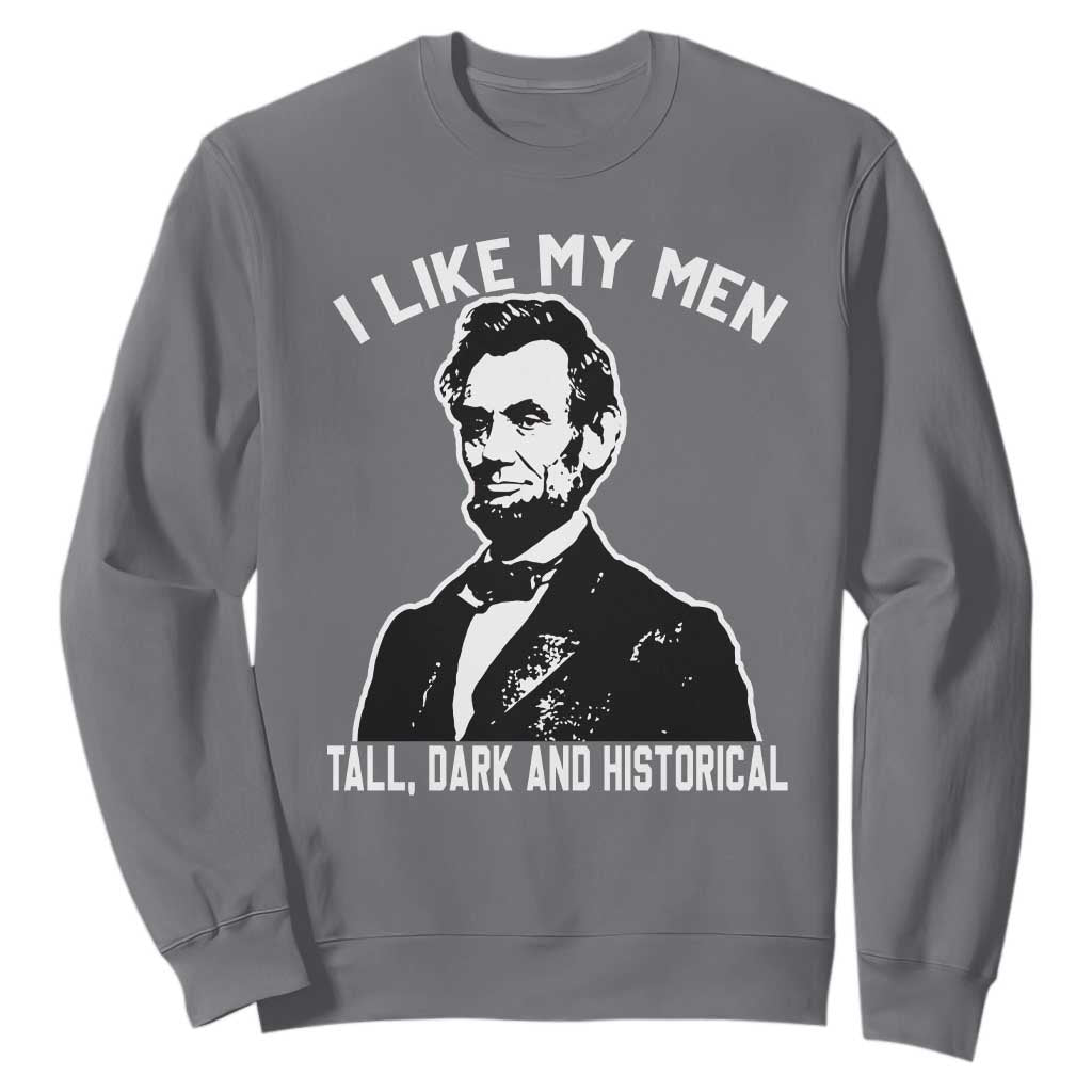 Abraham Lincoln American History Sweatshirt I Like My Men Tall Dark and Historical TS14 Charcoal Print Your Wear