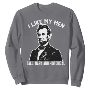 Abraham Lincoln American History Sweatshirt I Like My Men Tall Dark and Historical TS14 Charcoal Print Your Wear