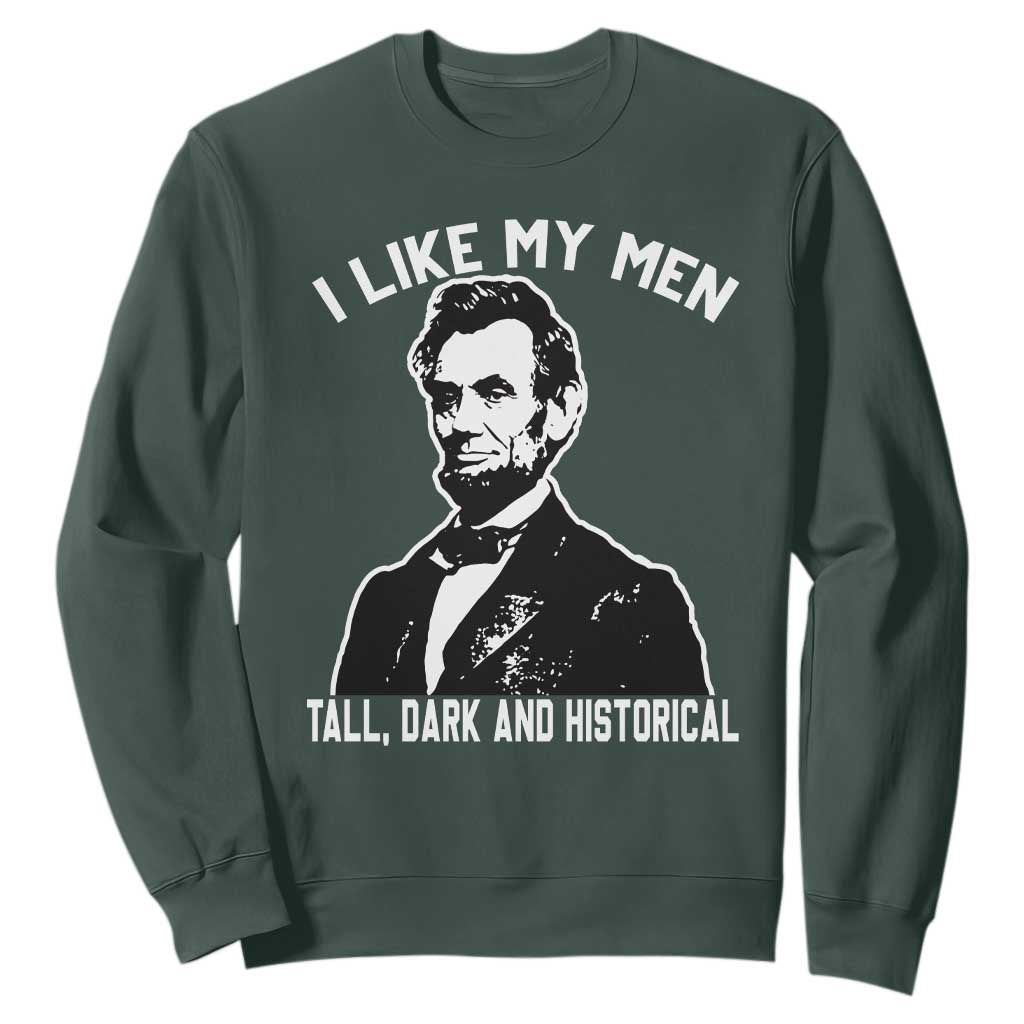 Abraham Lincoln American History Sweatshirt I Like My Men Tall Dark and Historical TS14 Dark Forest Green Print Your Wear