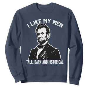Abraham Lincoln American History Sweatshirt I Like My Men Tall Dark and Historical TS14 Navy Print Your Wear