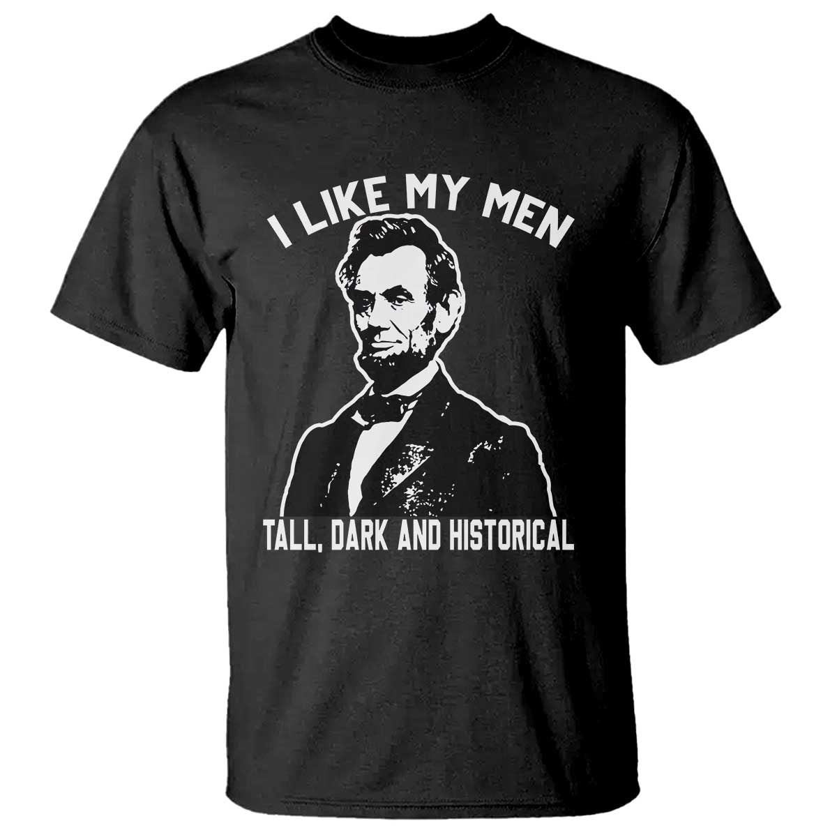 Abraham Lincoln American History T Shirt I Like My Men Tall Dark and Historical TS14 Black Print Your Wear