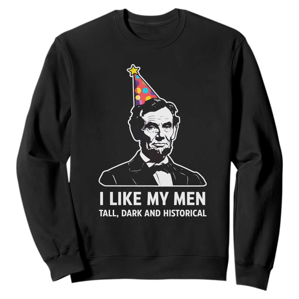 Abraham Lincoln American History Presidents Day Sweatshirt I Like My Men Tall Dark and Historical TS14 Black Print Your Wear