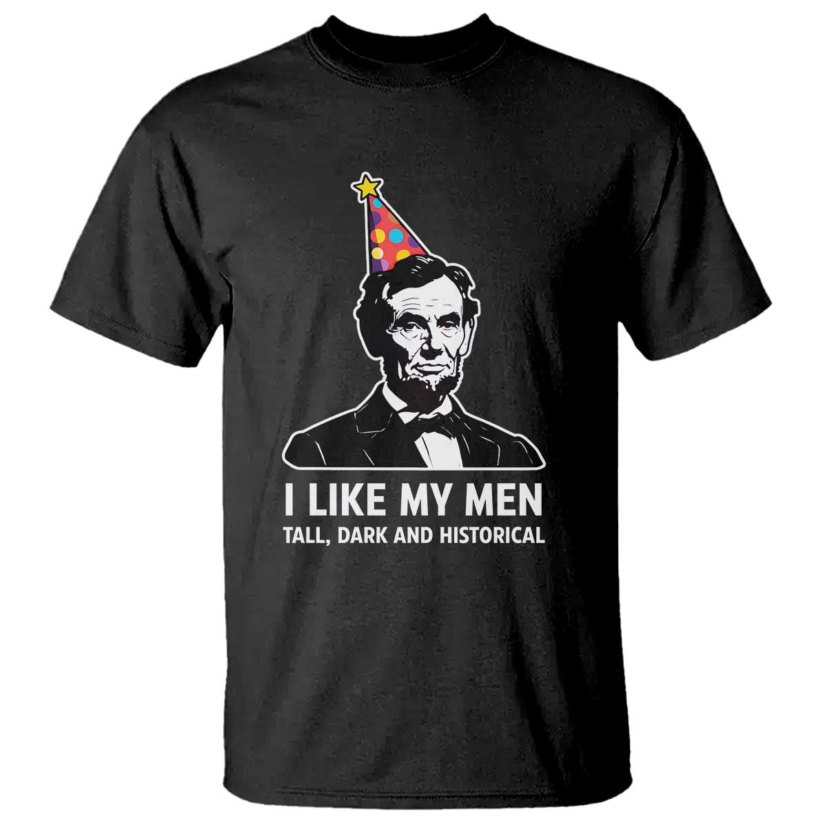 Abraham Lincoln American History Presidents Day T Shirt I Like My Men Tall Dark and Historical TS14 Black Print Your Wear