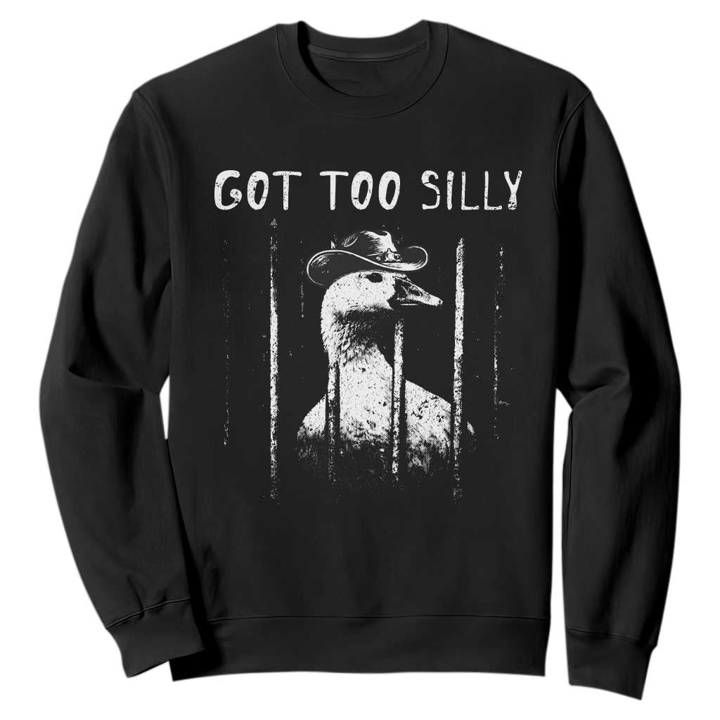 Got Too Silly Goose Meme Sweatshirt Funny Cowboy Goose Jailbird Prison TS14 Black Print Your Wear