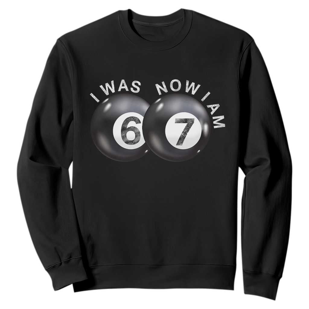 I Was 6 Now I'm 7 Ball Sweatshirt Funny 67 Six Seven Meme TS14 Black Print Your Wear
