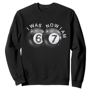 I Was 6 Now I'm 7 Ball Sweatshirt Funny 67 Six Seven Meme TS14 Black Print Your Wear