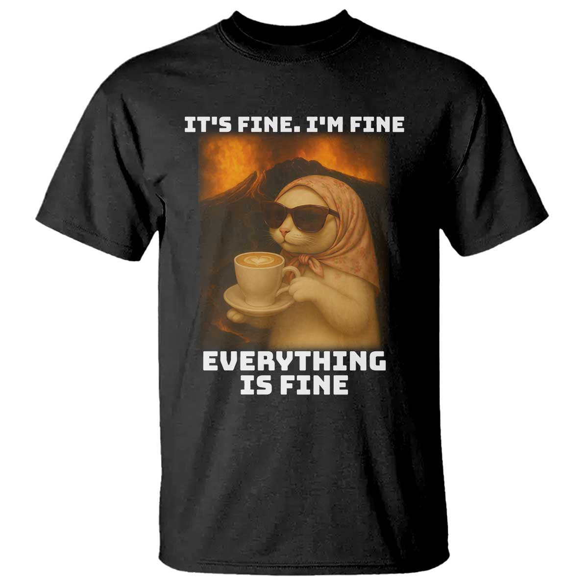 Funny Cat Meme T Shirt It Is Fine I Am Fine Every Thing Is Fine TS14 Black Print Your Wear
