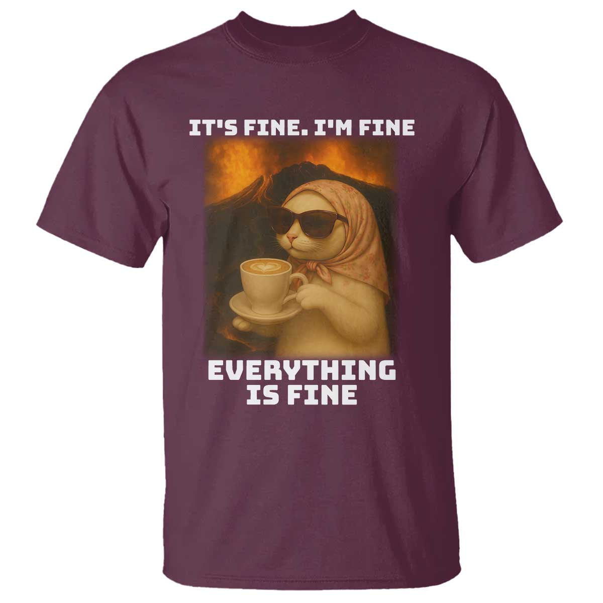 Funny Cat Meme T Shirt It Is Fine I Am Fine Every Thing Is Fine TS14 Maroon Print Your Wear