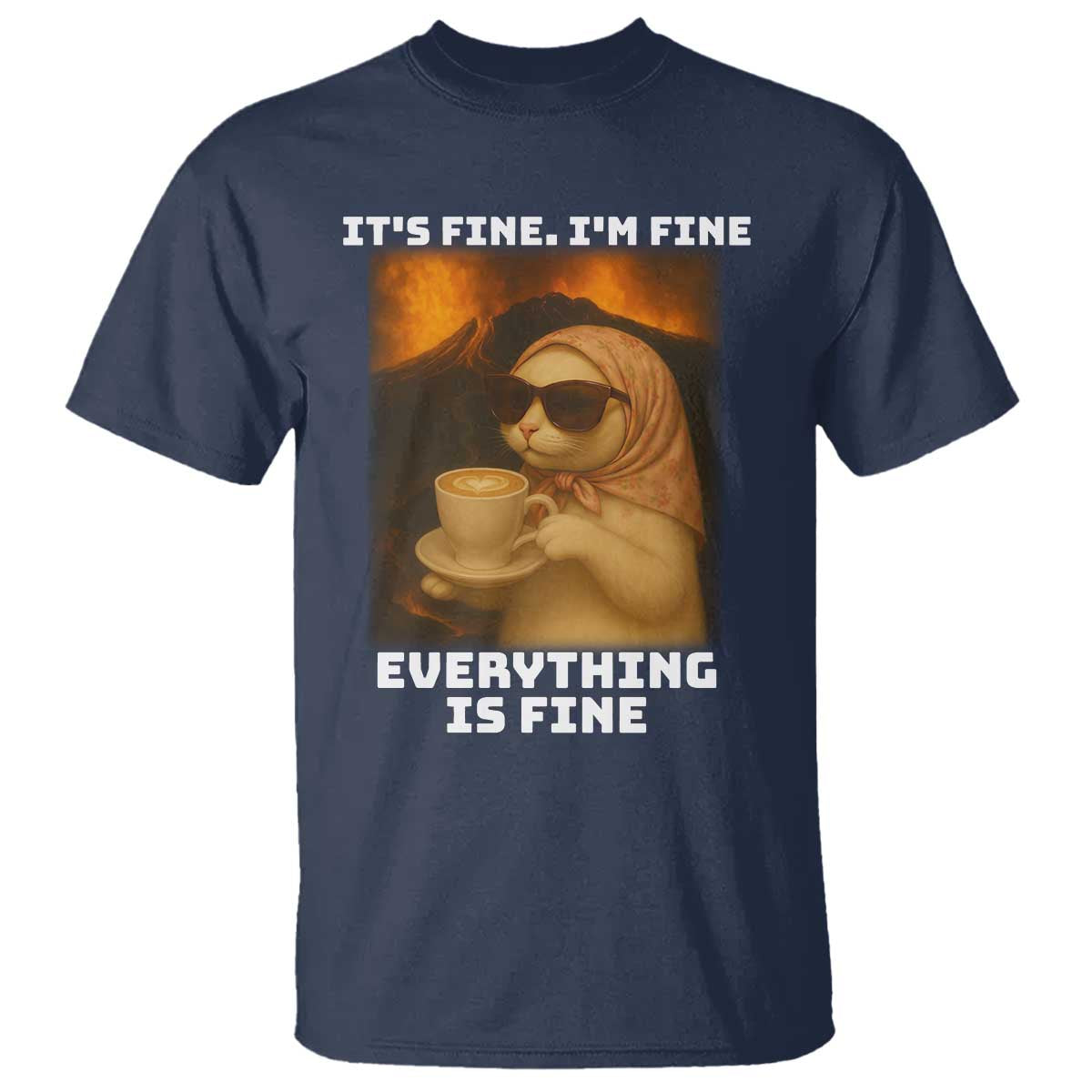 Funny Cat Meme T Shirt It Is Fine I Am Fine Every Thing Is Fine TS14 Navy Print Your Wear
