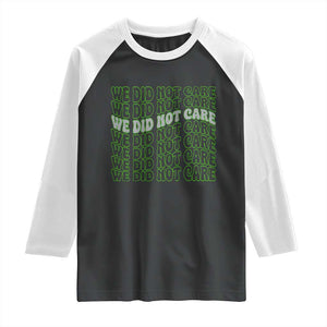 We Did Not Care Raglan Shirt Sarcastic Attitude TS14 Black White Print Your Wear