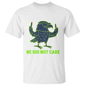 We Did Not Care T Shirt Funny Sarcastic Quote Statement TS14 White Print Your Wear