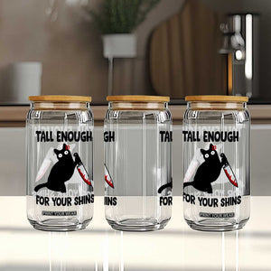 Tall Enough For Your Shins Glass Can Funny Cat Sarcastic Meme TS14 Print Your Wear