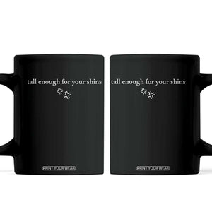 Tall Enough For Your Shins Coffee Mug Funny Sarcastic Quote TS14 Black Print Your Wear