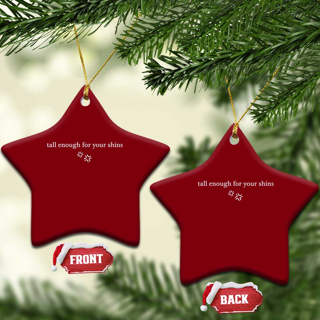 Tall Enough For Your Shins Ceramic Ornament Funny Sarcastic Quote TS14 Print Your Wear