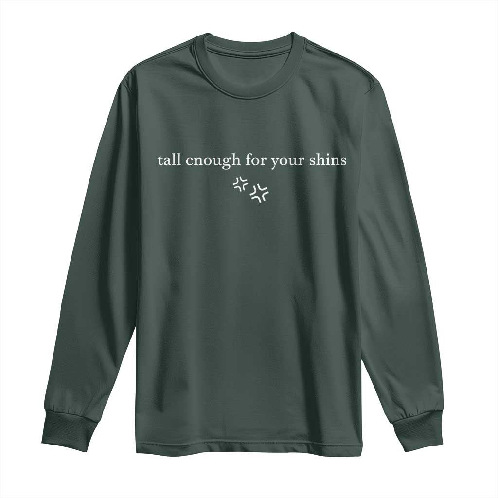 Tall Enough For Your Shins Long Sleeve Shirt Funny Sarcastic Quote TS14 Dark Forest Green Print Your Wear