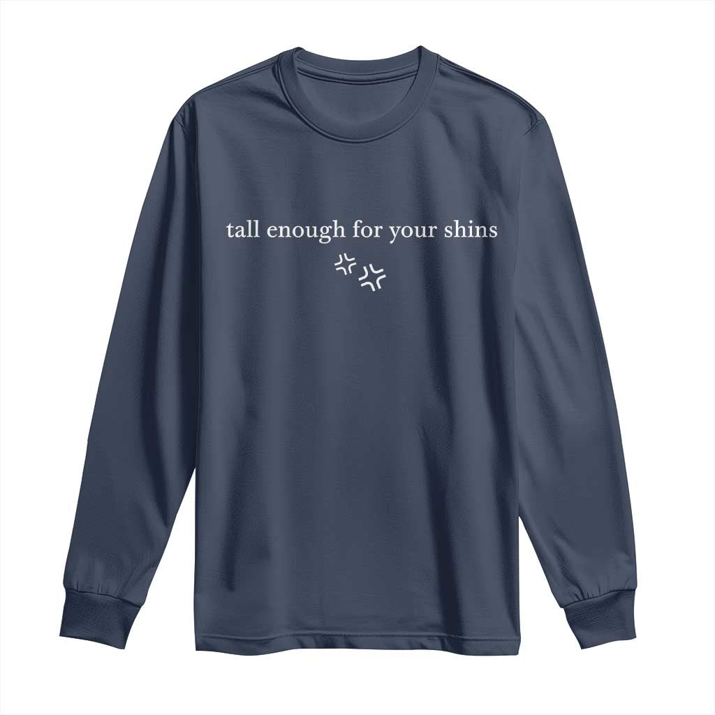 Tall Enough For Your Shins Long Sleeve Shirt Funny Sarcastic Quote TS14 Navy Print Your Wear