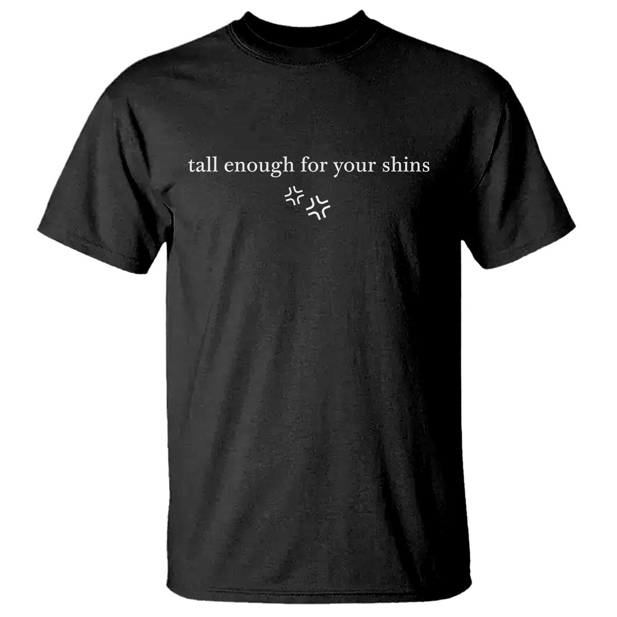 Tall Enough For Your Shins T Shirt Funny Sarcastic Quote TS14 Black Print Your Wear
