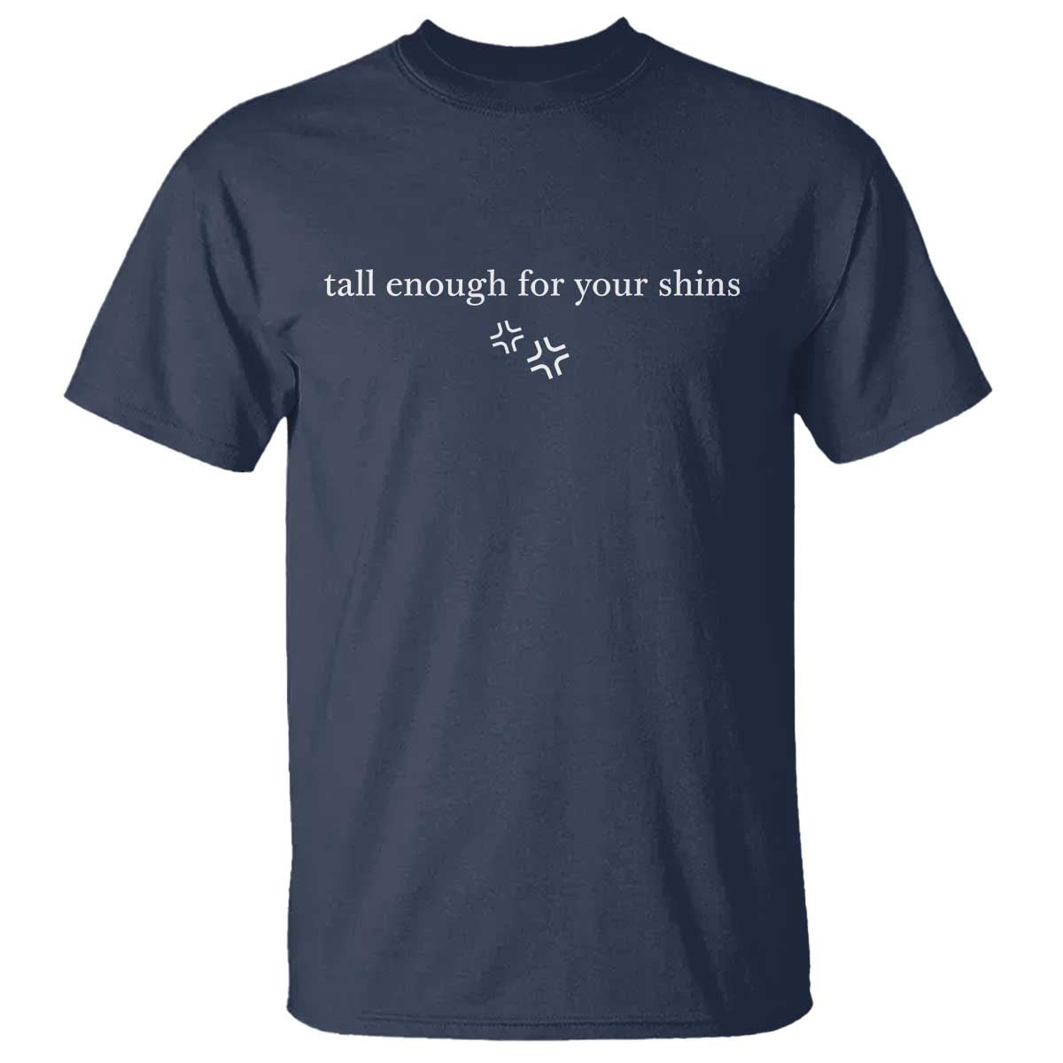 Tall Enough For Your Shins T Shirt Funny Sarcastic Quote TS14 Navy Print Your Wear