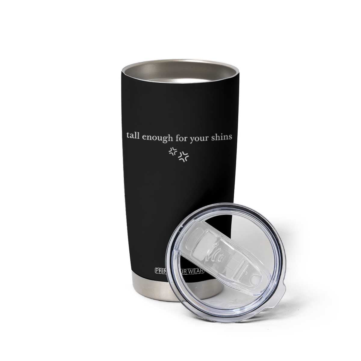 Tall Enough For Your Shins Tumbler Cup Funny Sarcastic Quote TS14 Print Your Wear