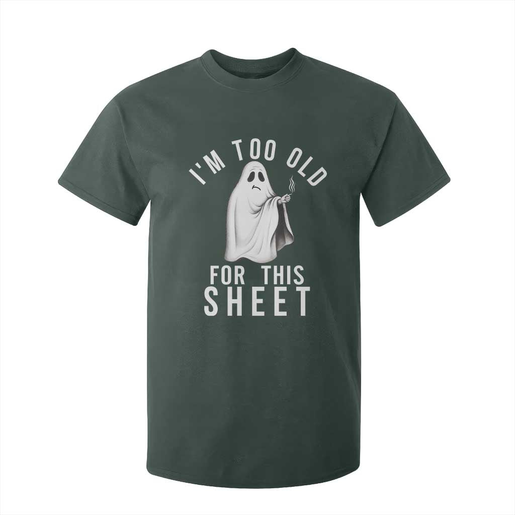 Funny Ghost Halloween T Shirt For Kid I Am Too Old For This Sheet TS14 Dark Forest Green Print Your Wear