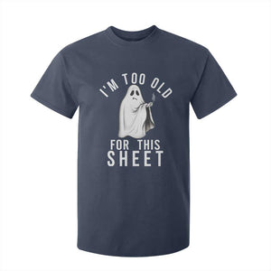 Funny Ghost Halloween T Shirt For Kid I Am Too Old For This Sheet TS14 Navy Print Your Wear