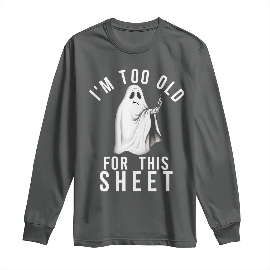 Funny Ghost Halloween Long Sleeve Shirt I Am Too Old For This Sheet TS14 Dark Heather Print Your Wear