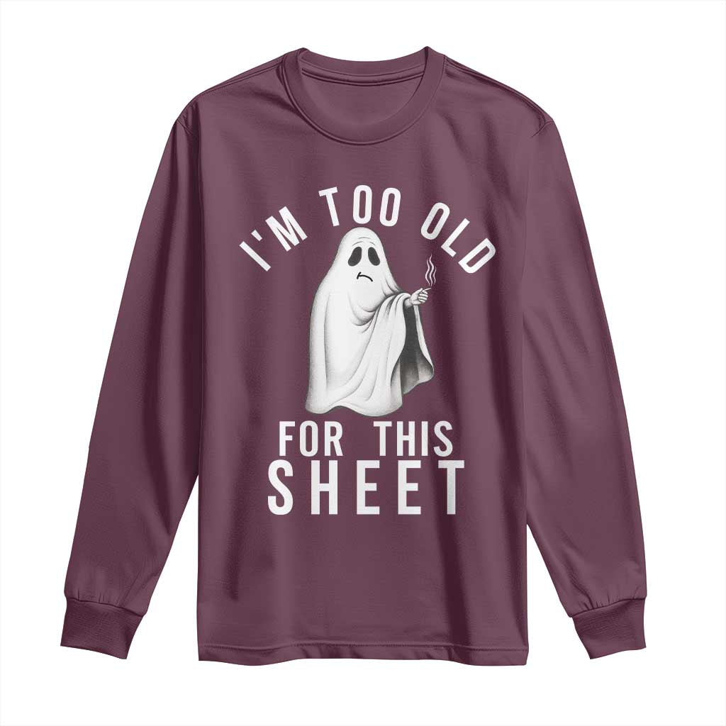 Funny Ghost Halloween Long Sleeve Shirt I Am Too Old For This Sheet TS14 Maroon Print Your Wear