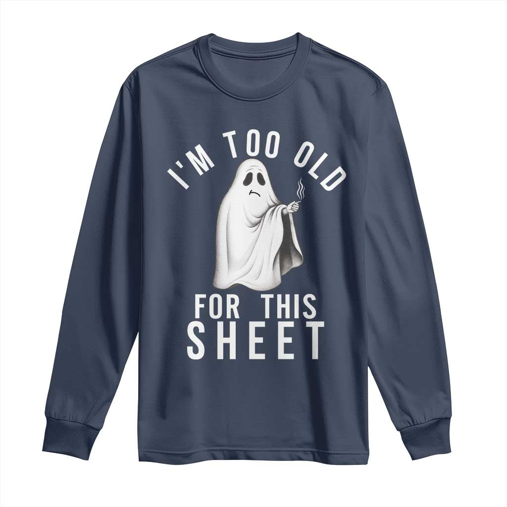 Funny Ghost Halloween Long Sleeve Shirt I Am Too Old For This Sheet TS14 Navy Print Your Wear