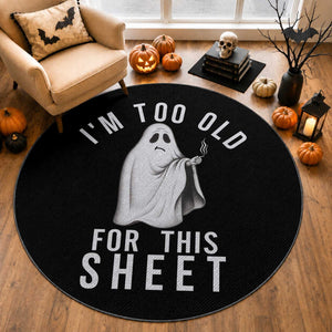 Funny Ghost Halloween Round Rug I Am Too Old For This Sheet