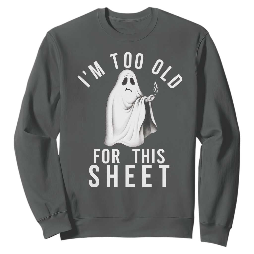 Funny Ghost Halloween Sweatshirt I Am Too Old For This Sheet TS14 Dark Heather Print Your Wear