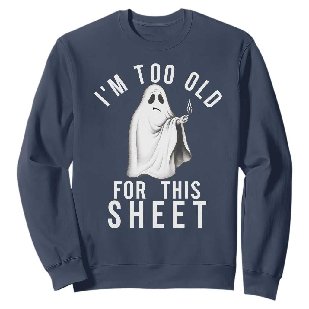 Funny Ghost Halloween Sweatshirt I Am Too Old For This Sheet TS14 Navy Print Your Wear