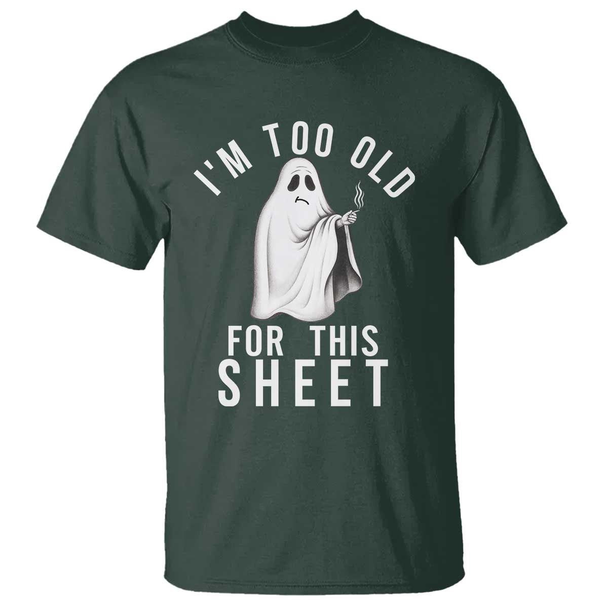 Funny Ghost Halloween T Shirt I Am Too Old For This Sheet TS14 Dark Forest Green Print Your Wear