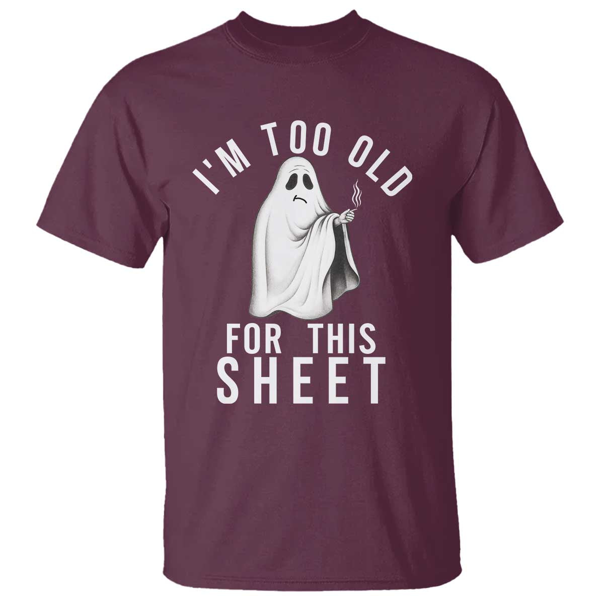 Funny Ghost Halloween T Shirt I Am Too Old For This Sheet TS14 Maroon Print Your Wear