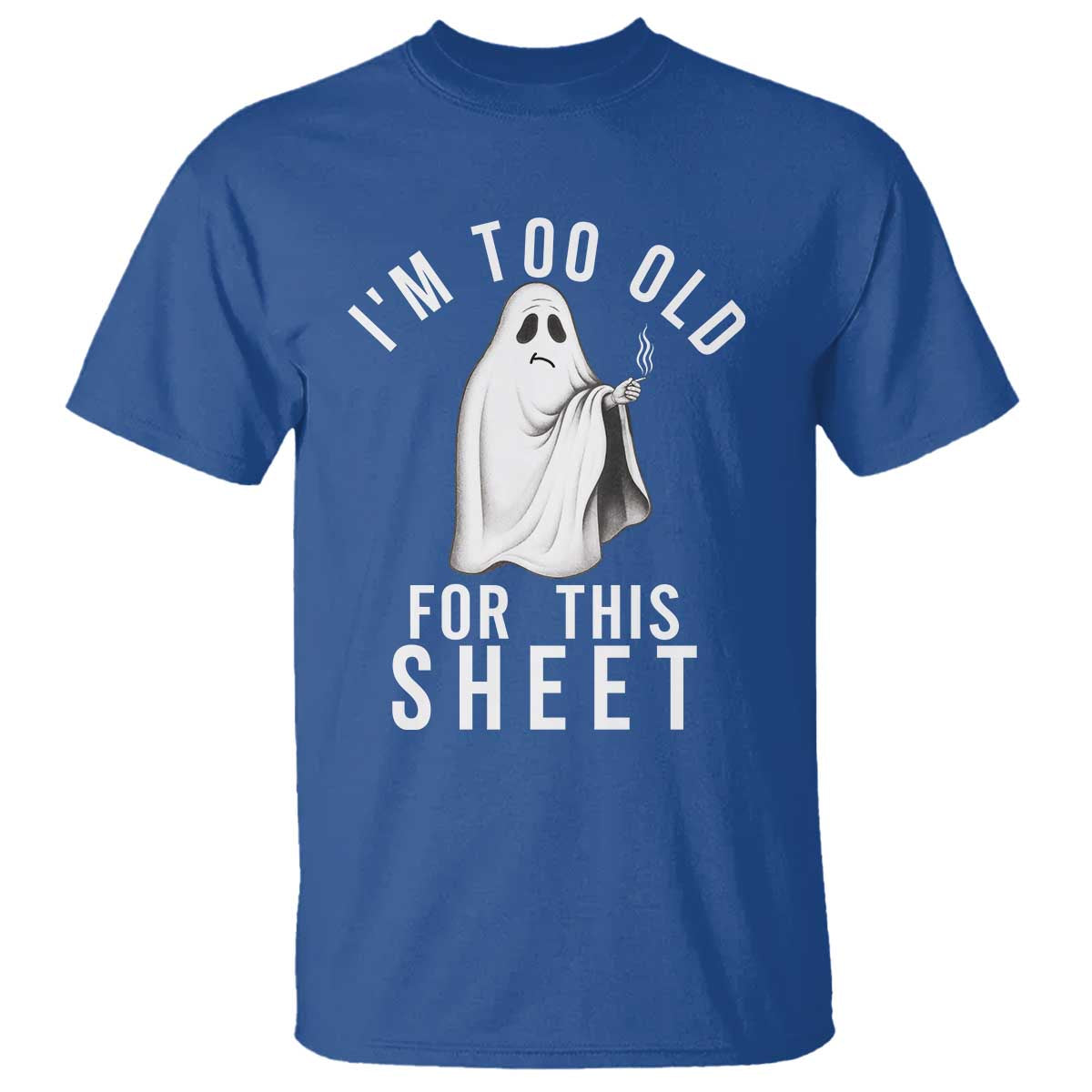 Funny Ghost Halloween T Shirt I Am Too Old For This Sheet TS14 Royal Blue Print Your Wear