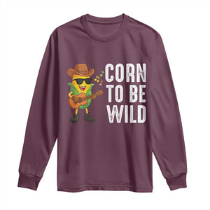 Corn To Be Wild Long Sleeve Shirt Funny Cowboy Cornboy TS14 Maroon Print Your Wear