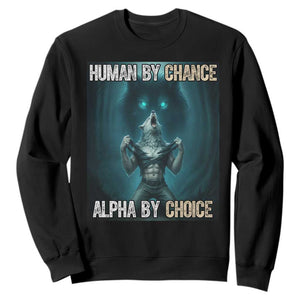 Funny Alpha Wolf Meme Sweatshirt Human By Chance Alpha By Choice TS14 Black Print Your Wear