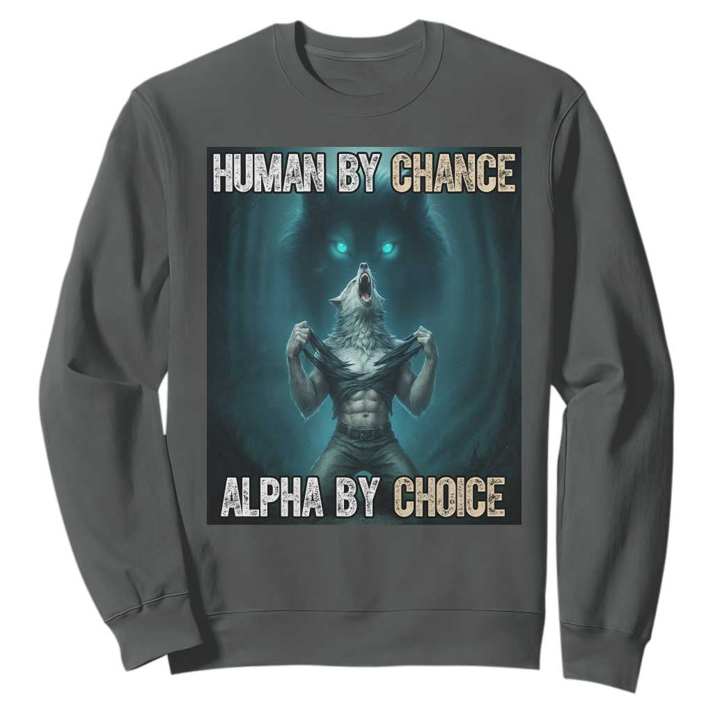 Funny Alpha Wolf Meme Sweatshirt Human By Chance Alpha By Choice TS14 Dark Heather Print Your Wear