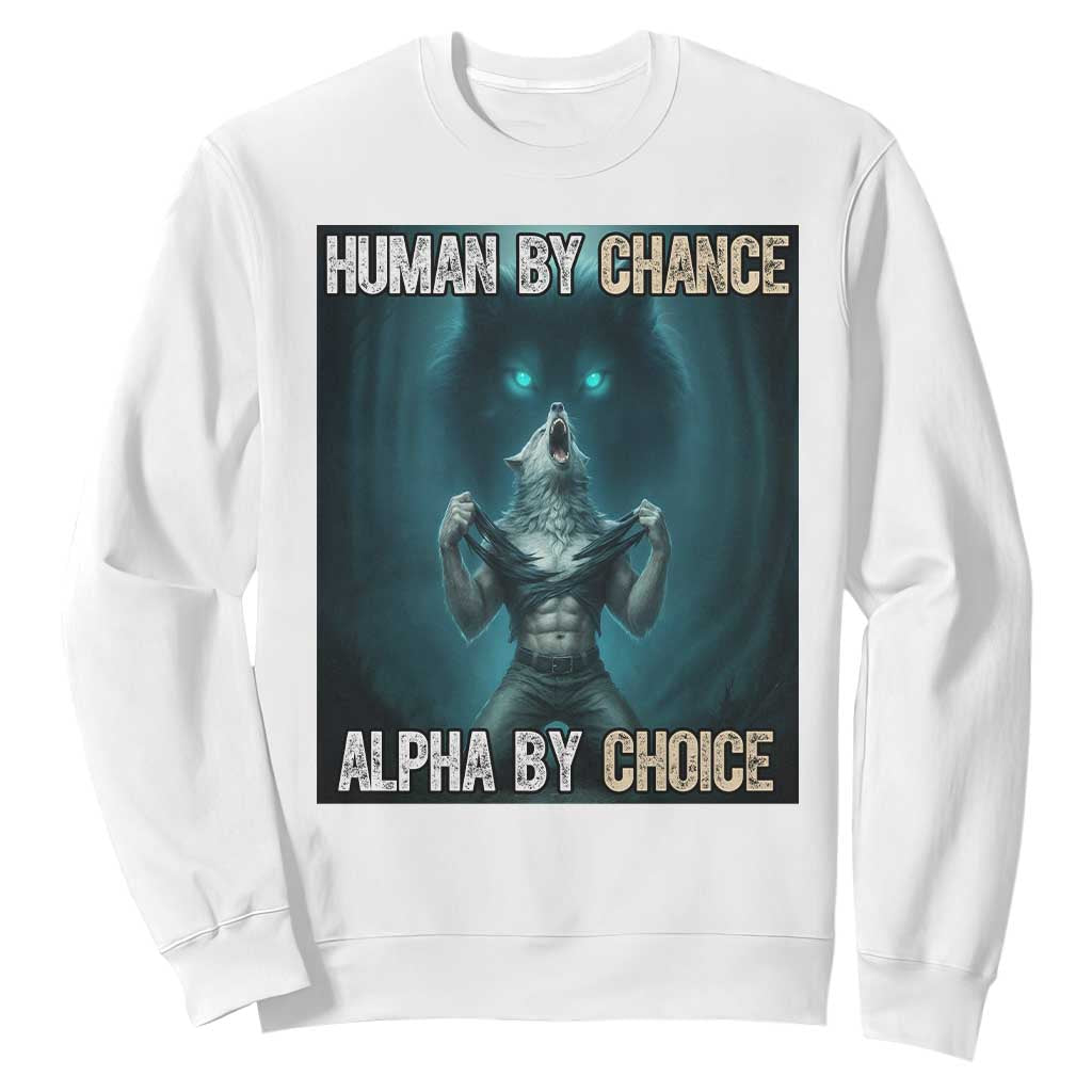Funny Alpha Wolf Meme Sweatshirt Human By Chance Alpha By Choice TS14 White Print Your Wear