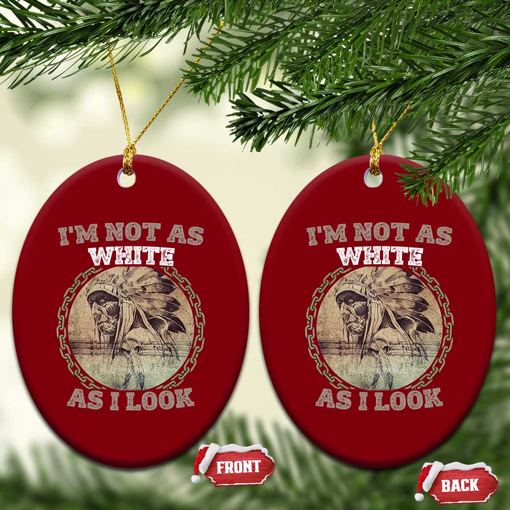 Native American Heritage Ceramic Ornament I'm Not As White As I Look TS14 Print Your Wear