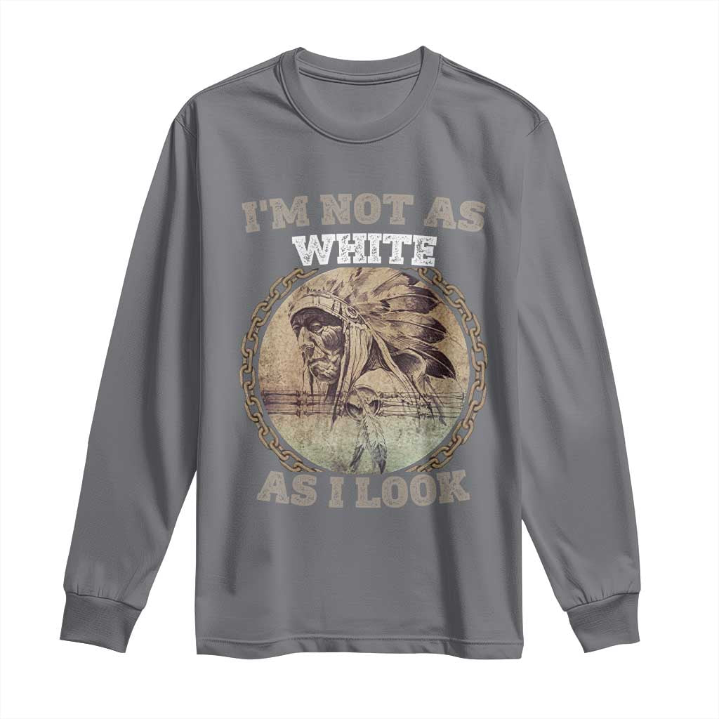 Native American Heritage Long Sleeve Shirt I'm Not As White As I Look TS14 Charcoal Print Your Wear