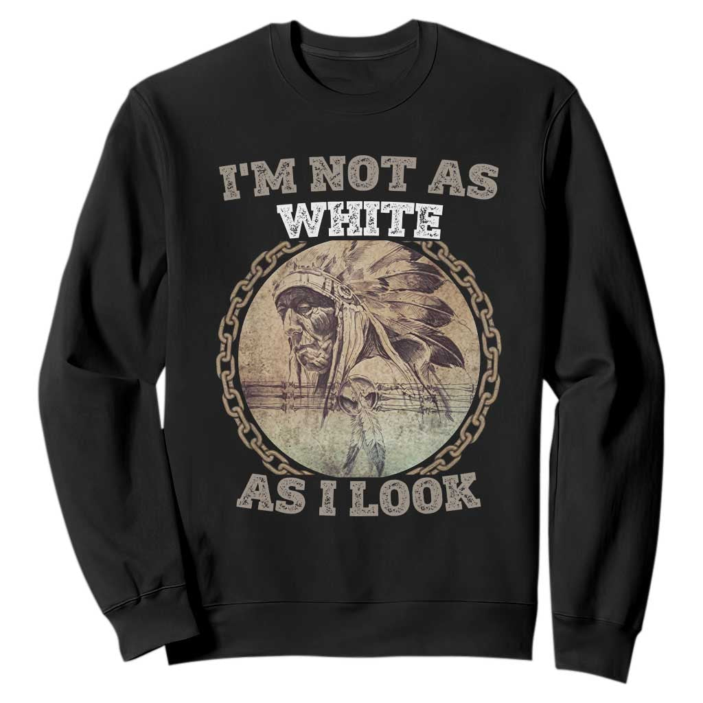 Native American Heritage Sweatshirt I'm Not As White As I Look TS14 Black Print Your Wear