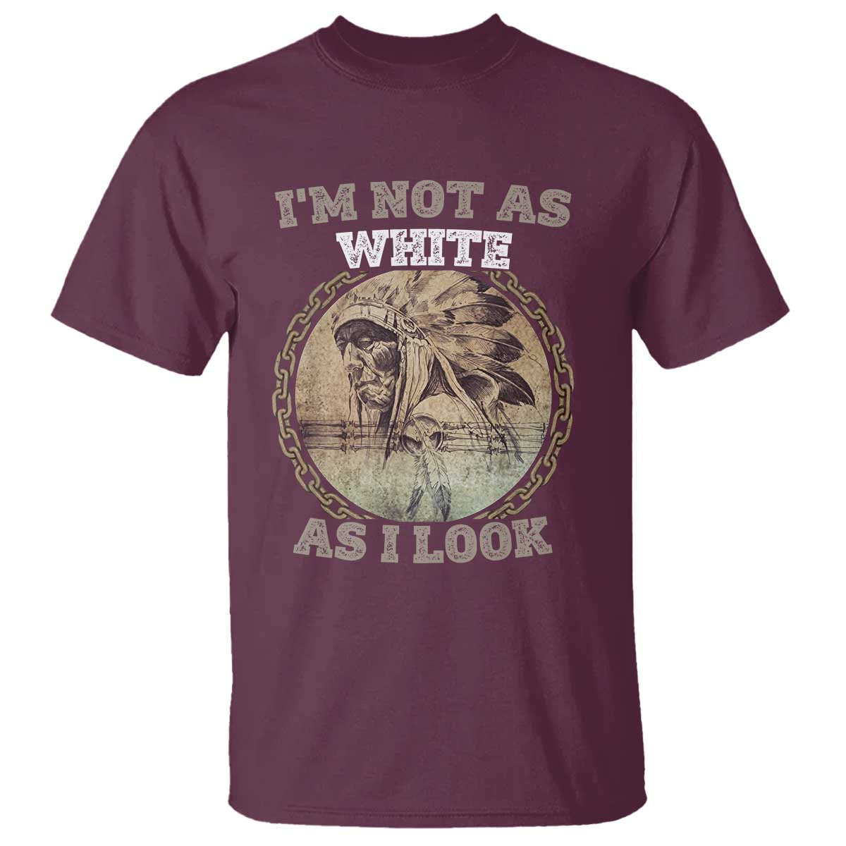 Native American Heritage T Shirt I'm Not As White As I Look TS14 Maroon Print Your Wear
