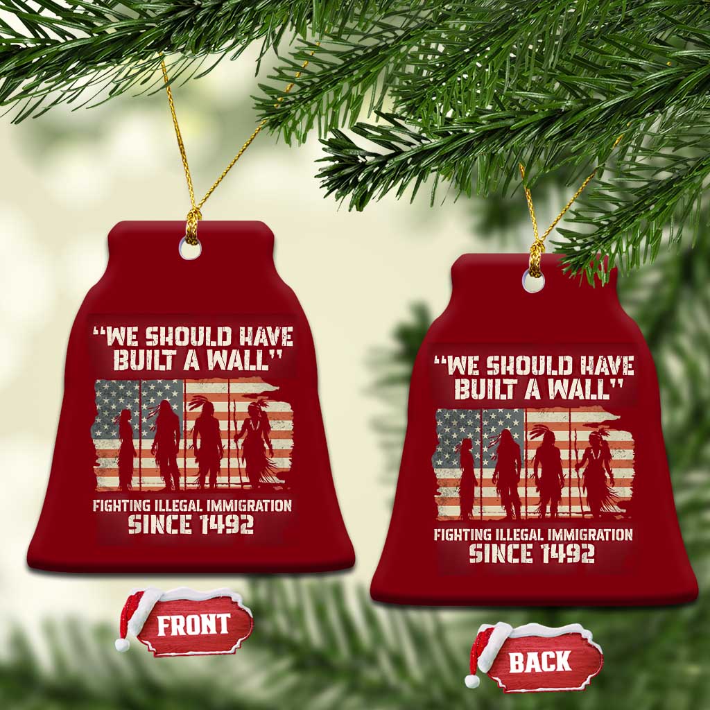 We Should Have Built A Wall Fighting Illegal Immigration Ceramic Ornament Native American Indian Pride TS14 Print Your Wear