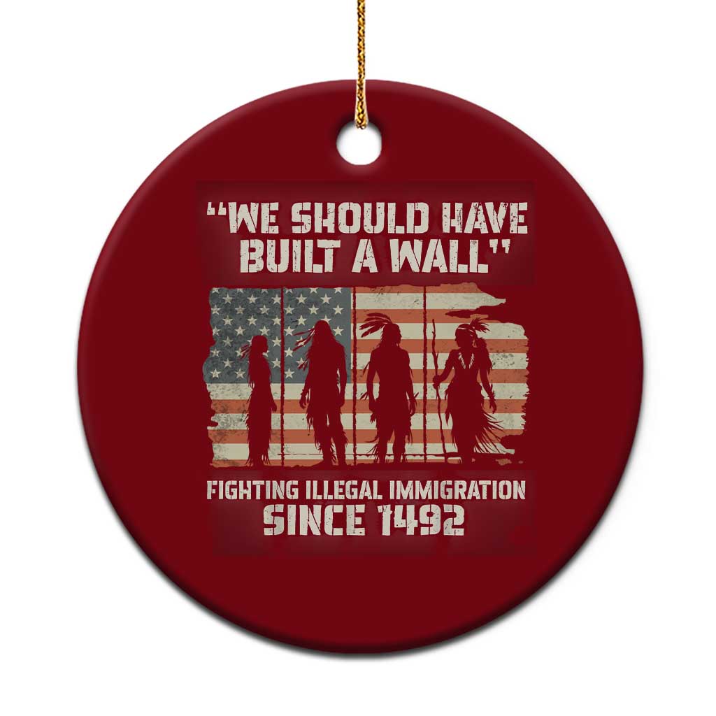 We Should Have Built A Wall Fighting Illegal Immigration Ceramic Ornament Native American Indian Pride TS14 1pc Red Print Your Wear