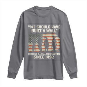 We Should Have Built A Wall Fighting Illegal Immigration Long Sleeve Shirt Native American Indian Pride TS14 Charcoal Print Your Wear