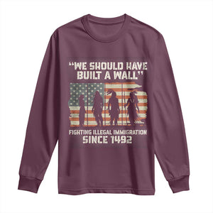 We Should Have Built A Wall Fighting Illegal Immigration Long Sleeve Shirt Native American Indian Pride TS14 Maroon Print Your Wear