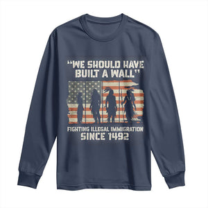 We Should Have Built A Wall Fighting Illegal Immigration Long Sleeve Shirt Native American Indian Pride TS14 Navy Print Your Wear