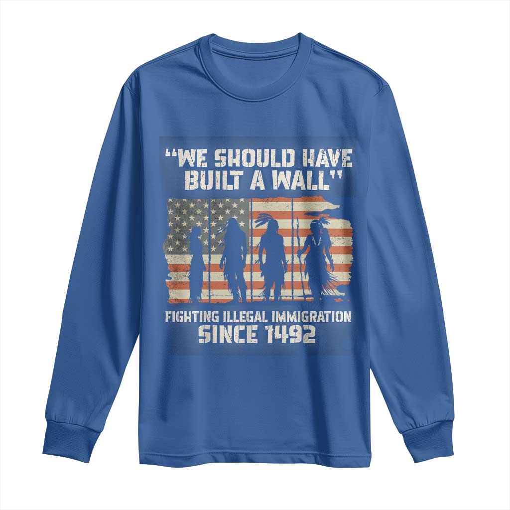 We Should Have Built A Wall Fighting Illegal Immigration Long Sleeve Shirt Native American Indian Pride TS14 Royal Blue Print Your Wear