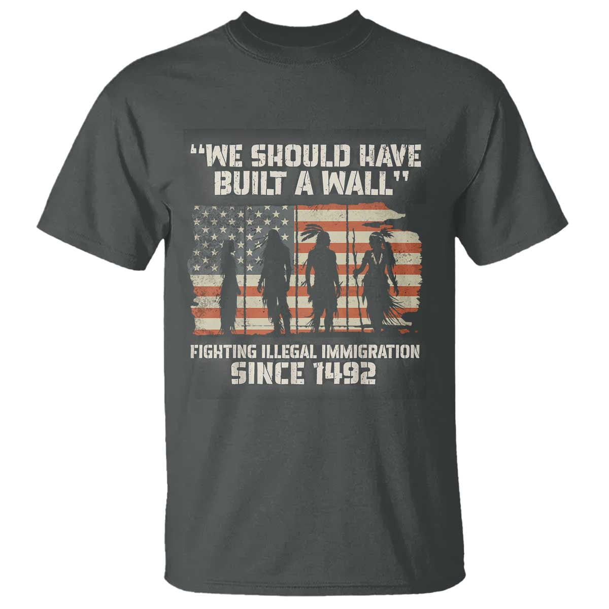 We Should Have Built A Wall Fighting Illegal Immigration T Shirt Native American Indian Pride TS14 Dark Heather Print Your Wear