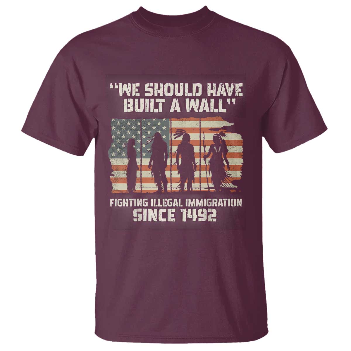 We Should Have Built A Wall Fighting Illegal Immigration T Shirt Native American Indian Pride TS14 Maroon Print Your Wear